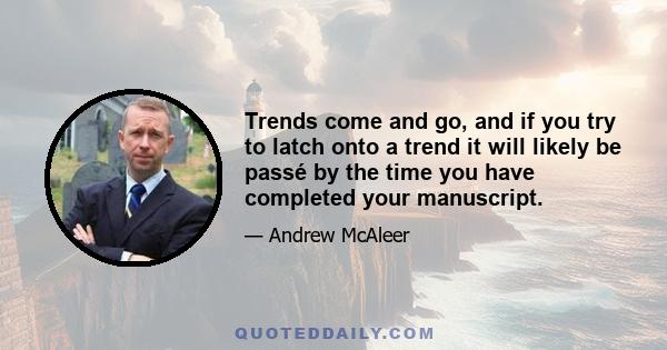 Trends come and go, and if you try to latch onto a trend it will likely be passé by the time you have completed your manuscript.