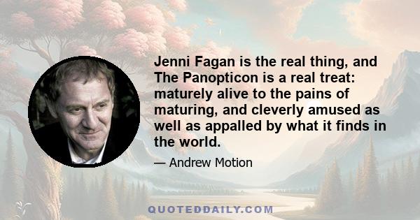 Jenni Fagan is the real thing, and The Panopticon is a real treat: maturely alive to the pains of maturing, and cleverly amused as well as appalled by what it finds in the world.