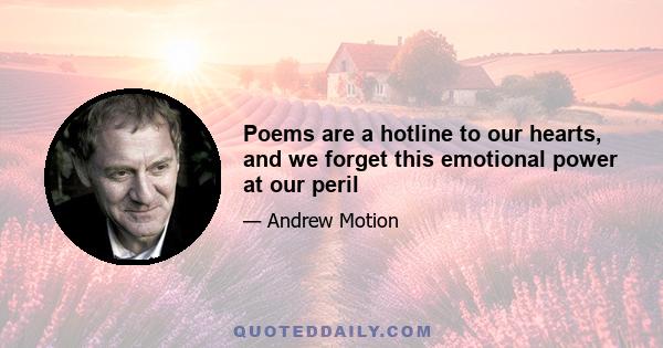 Poems are a hotline to our hearts, and we forget this emotional power at our peril