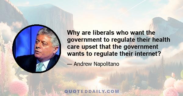 Why are liberals who want the government to regulate their health care upset that the government wants to regulate their internet?