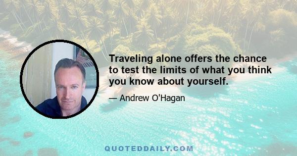 Traveling alone offers the chance to test the limits of what you think you know about yourself.