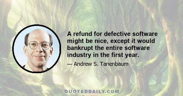 A refund for defective software might be nice, except it would bankrupt the entire software industry in the first year.