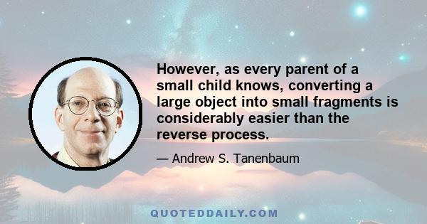 However, as every parent of a small child knows, converting a large object into small fragments is considerably easier than the reverse process.