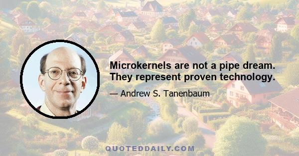 Microkernels are not a pipe dream. They represent proven technology.