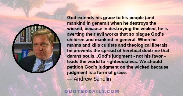 God extends his grace to his people (and mankind in general) when he destroys the wicked, because in destroying the wicked, he is averting their evil works that so plague God's children and mankind in general. When he