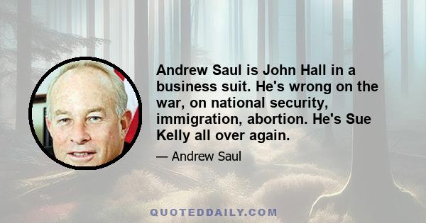 Andrew Saul is John Hall in a business suit. He's wrong on the war, on national security, immigration, abortion. He's Sue Kelly all over again.