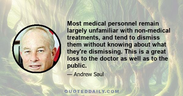 Most medical personnel remain largely unfamiliar with non-medical treatments, and tend to dismiss them without knowing about what they're dismissing. This is a great loss to the doctor as well as to the public.