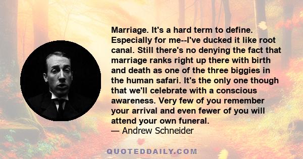 Marriage. It's a hard term to define. Especially for me--I've ducked it like root canal. Still there's no denying the fact that marriage ranks right up there with birth and death as one of the three biggies in the human 