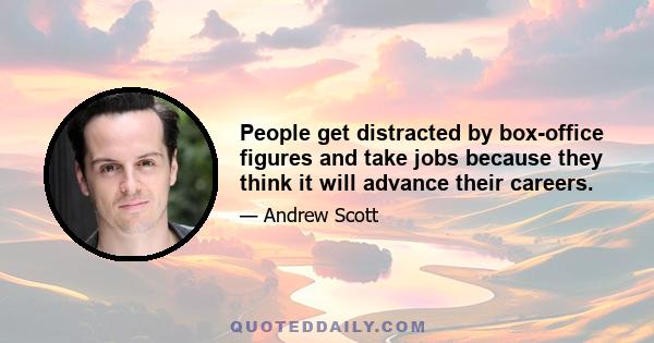 People get distracted by box-office figures and take jobs because they think it will advance their careers.