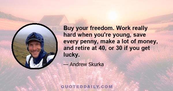 Buy your freedom. Work really hard when you're young, save every penny, make a lot of money, and retire at 40, or 30 if you get lucky.