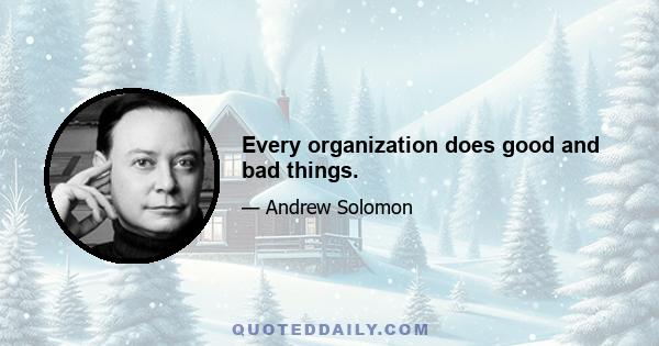 Every organization does good and bad things.