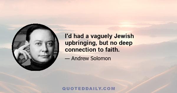 I'd had a vaguely Jewish upbringing, but no deep connection to faith.