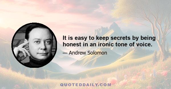 It is easy to keep secrets by being honest in an ironic tone of voice.