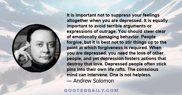 It is important not to suppress your feelings altogether when you are depressed. It is equally important to avoid terrible arguments or expressions of outrage. You should steer clear of emotionally damaging behavior.