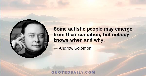 Some autistic people may emerge from their condition, but nobody knows when and why.