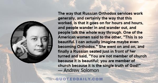 The way that Russian Orthodox services work generally, and certainly the way that this worked, is that it goes on for hours and hours, and people wander in and wander out, and people talk the whole way through. One of