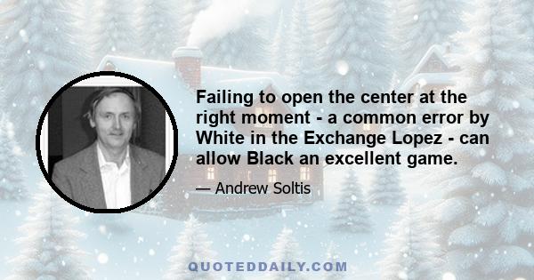Failing to open the center at the right moment - a common error by White in the Exchange Lopez - can allow Black an excellent game.