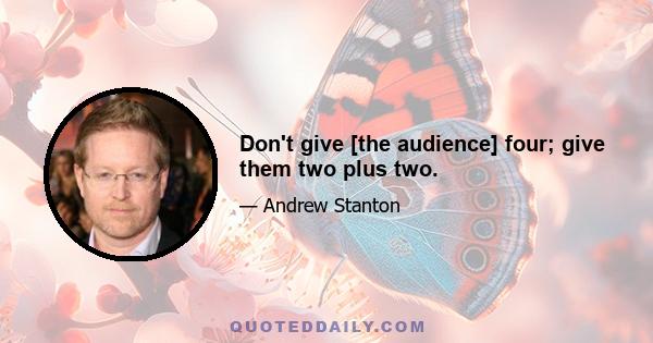 Don't give [the audience] four; give them two plus two.