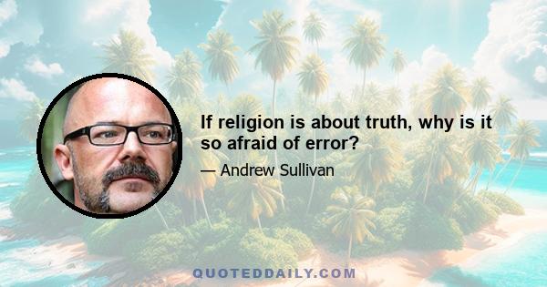 If religion is about truth, why is it so afraid of error?