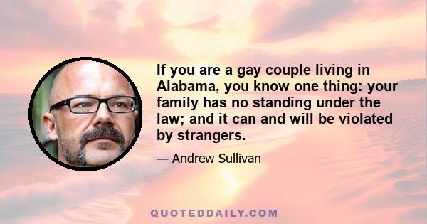 If you are a gay couple living in Alabama, you know one thing: your family has no standing under the law; and it can and will be violated by strangers.