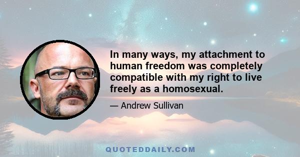 In many ways, my attachment to human freedom was completely compatible with my right to live freely as a homosexual.