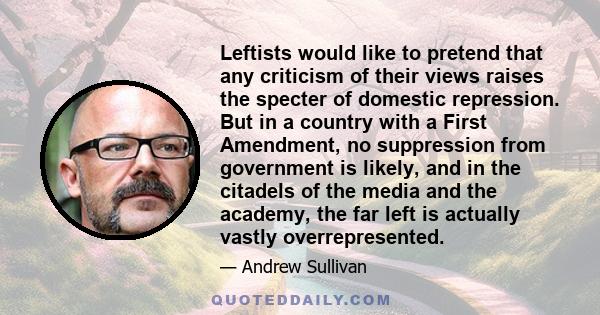 Leftists would like to pretend that any criticism of their views raises the specter of domestic repression. But in a country with a First Amendment, no suppression from government is likely, and in the citadels of the