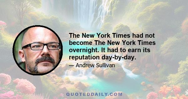 The New York Times had not become The New York Times overnight. It had to earn its reputation day-by-day.