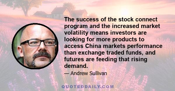 The success of the stock connect program and the increased market volatility means investors are looking for more products to access China markets performance than exchange traded funds, and futures are feeding that