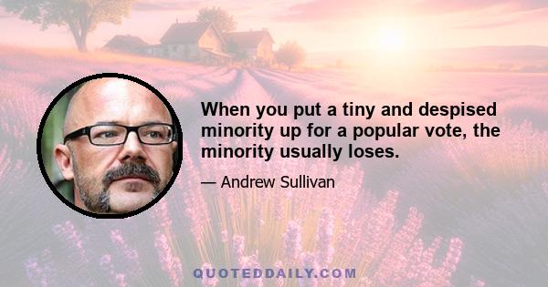 When you put a tiny and despised minority up for a popular vote, the minority usually loses.