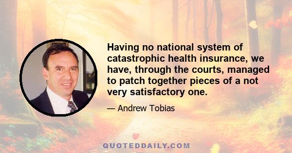 Having no national system of catastrophic health insurance, we have, through the courts, managed to patch together pieces of a not very satisfactory one.