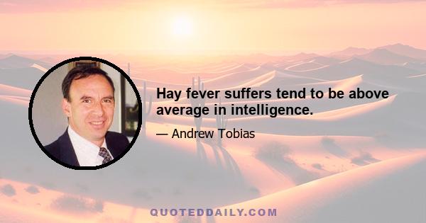 Hay fever suffers tend to be above average in intelligence.