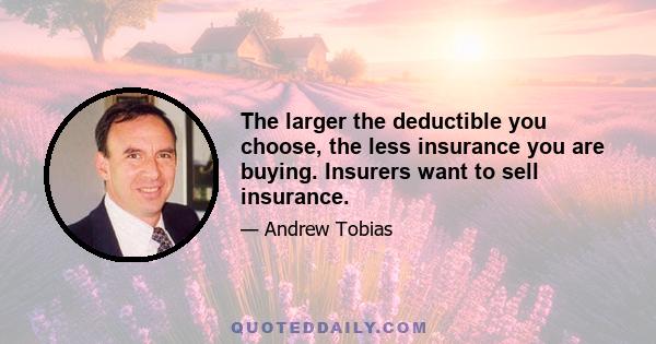 The larger the deductible you choose, the less insurance you are buying. Insurers want to sell insurance.