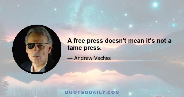 A free press doesn't mean it's not a tame press.