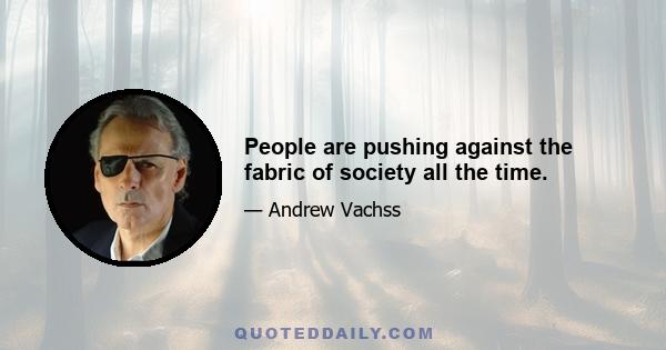 People are pushing against the fabric of society all the time.