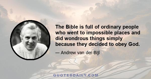 The Bible is full of ordinary people who went to impossible places and did wondrous things simply because they decided to obey God.