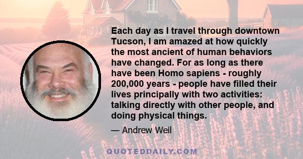 Each day as I travel through downtown Tucson, I am amazed at how quickly the most ancient of human behaviors have changed. For as long as there have been Homo sapiens - roughly 200,000 years - people have filled their