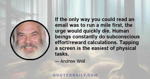 If the only way you could read an email was to run a mile first, the urge would quickly die. Human beings constantly do subconscious effort/reward calculations. Tapping a screen is the easiest of physical tasks.