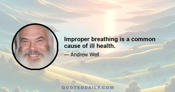 Improper breathing is a common cause of ill health.