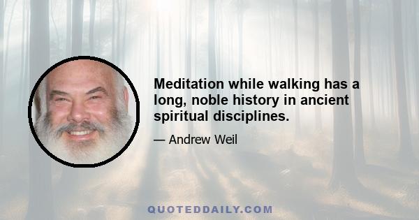 Meditation while walking has a long, noble history in ancient spiritual disciplines.