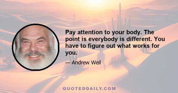 Pay attention to your body. The point is everybody is different. You have to figure out what works for you.