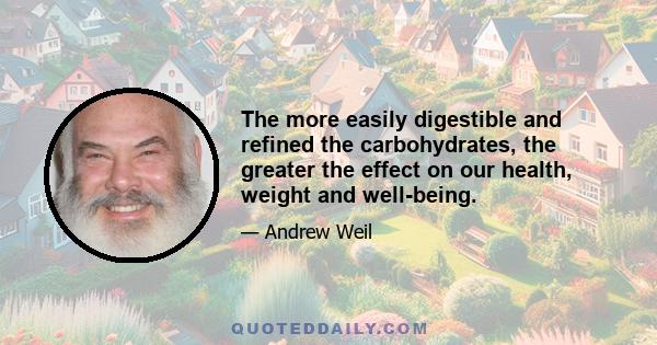 The more easily digestible and refined the carbohydrates, the greater the effect on our health, weight and well-being.