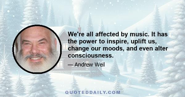 We're all affected by music. It has the power to inspire, uplift us, change our moods, and even alter consciousness.