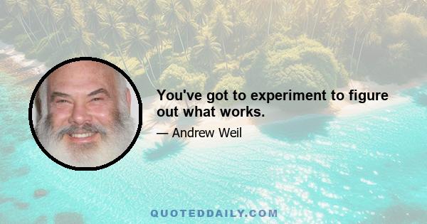 You've got to experiment to figure out what works.