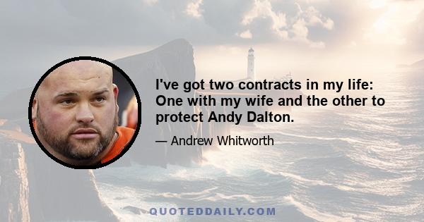 I've got two contracts in my life: One with my wife and the other to protect Andy Dalton.