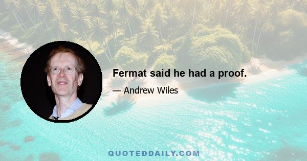 Fermat said he had a proof.