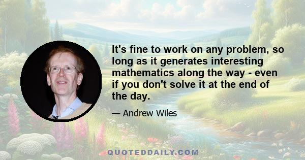 It's fine to work on any problem, so long as it generates interesting mathematics along the way - even if you don't solve it at the end of the day.