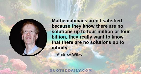 Mathematicians aren't satisfied because they know there are no solutions up to four million or four billion, they really want to know that there are no solutions up to infinity.