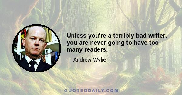 Unless you're a terribly bad writer, you are never going to have too many readers.