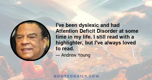 I've been dyslexic and had Attention Deficit Disorder at some time in my life. I still read with a highlighter, but I've always loved to read.