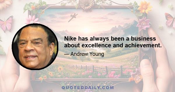 Nike has always been a business about excellence and achievement.